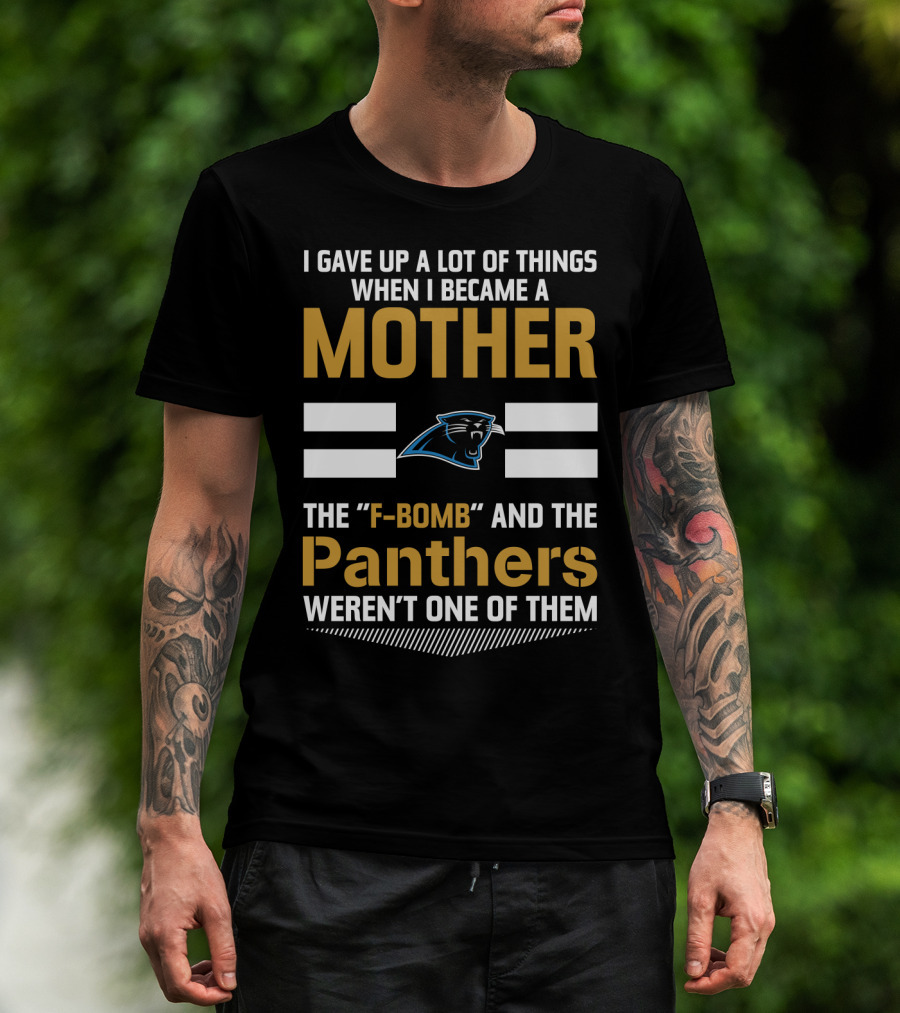 I Gave Up A Lot Of Things When I Became A Mother The F-Bomb And The Panthers Weren't One Of Them T-Shirt