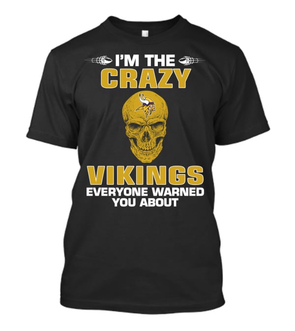 I'm The Crazy Vikings Everyone Warned You About Minnesota Vikings T-Shirt