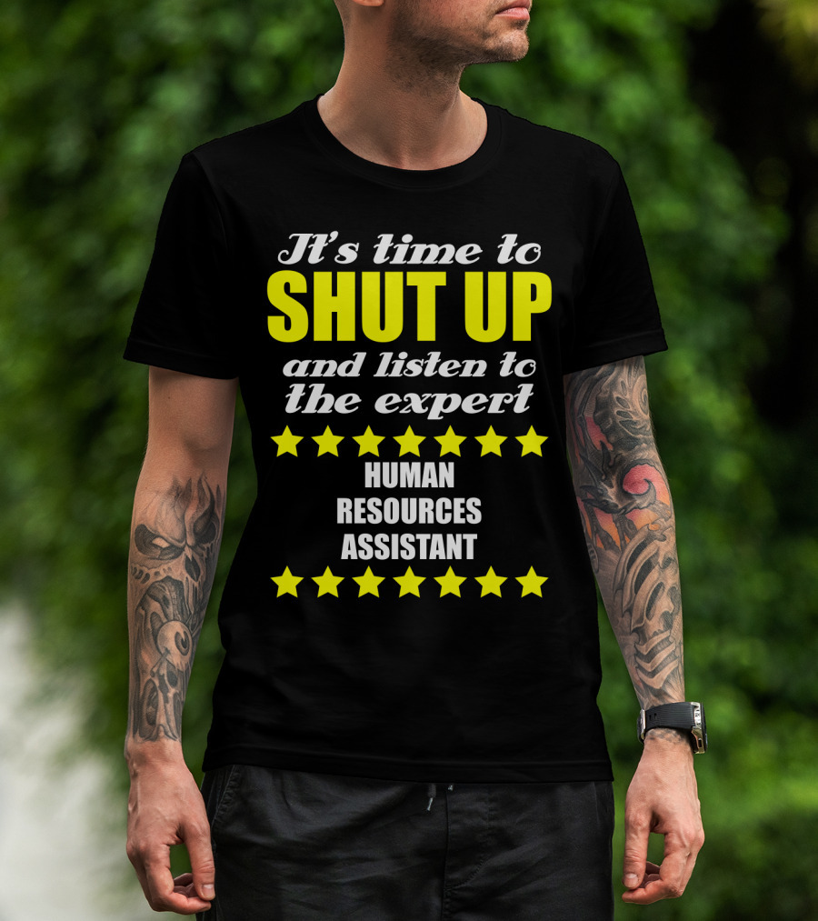 It's Time To Shut Up And Listen To The Expert Human Resources Assistant T-Shirt