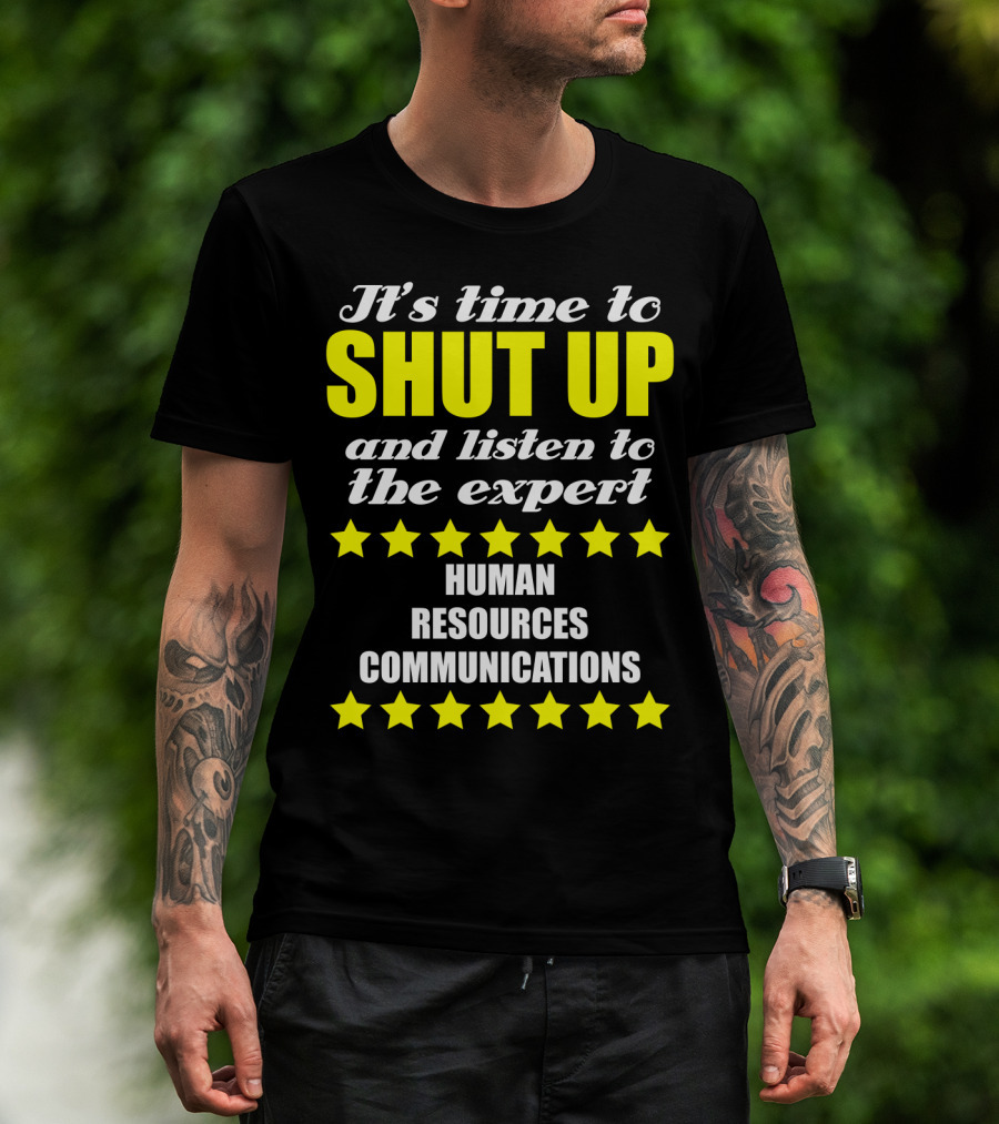 It's Time To Shut Up And Listen To The Expert Human Resources Communications T-Shirt