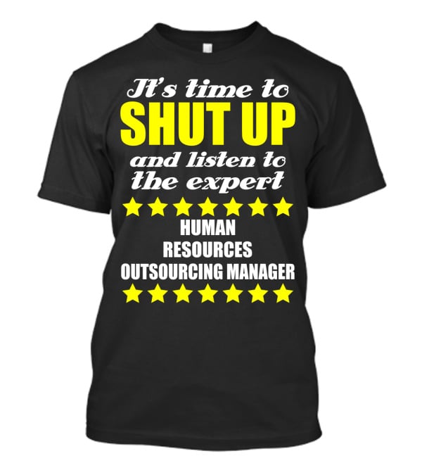 It's Time To Shut Up And Listen To The Expert Human Resources Outsourcing Manager T-Shirt