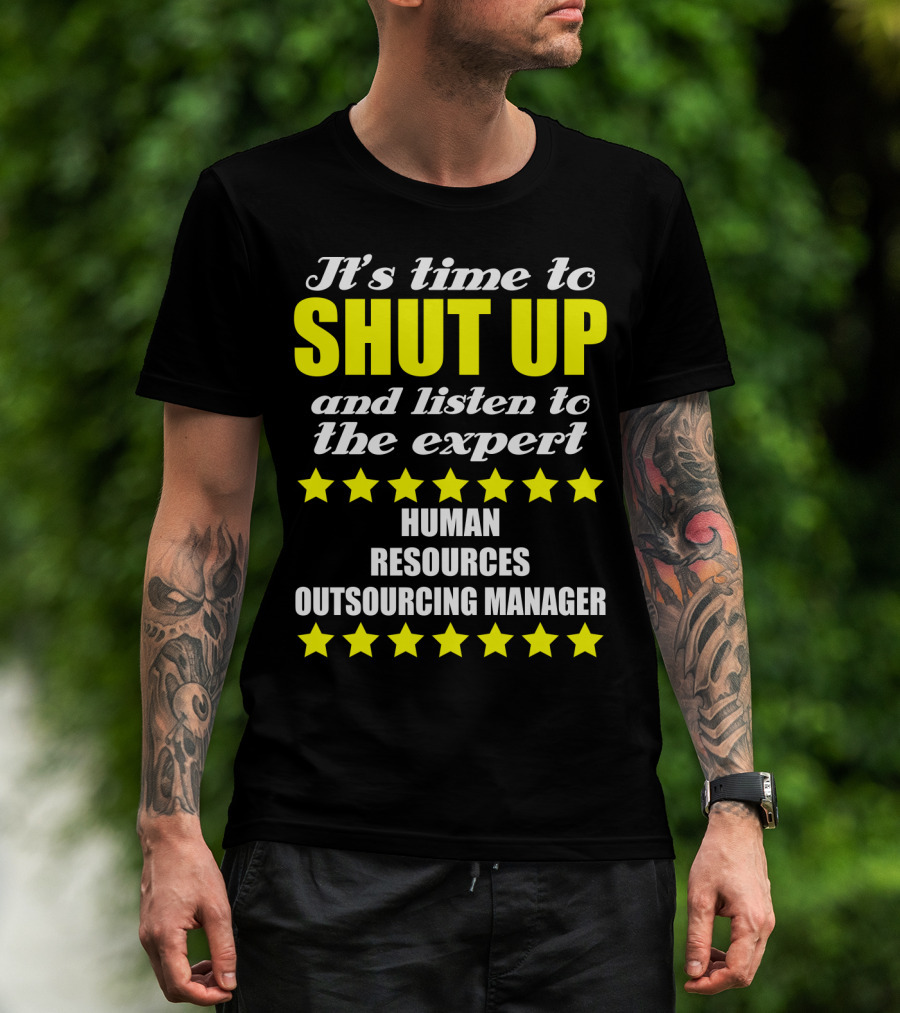 It's Time To Shut Up And Listen To The Expert Human Resources Outsourcing Manager T-Shirt