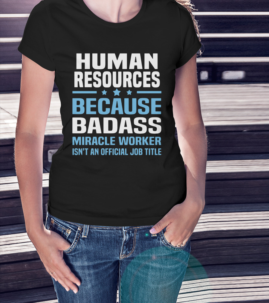 Human Resources Because Badass Miracle Worker Isn't An Official Job Title T-Shirt