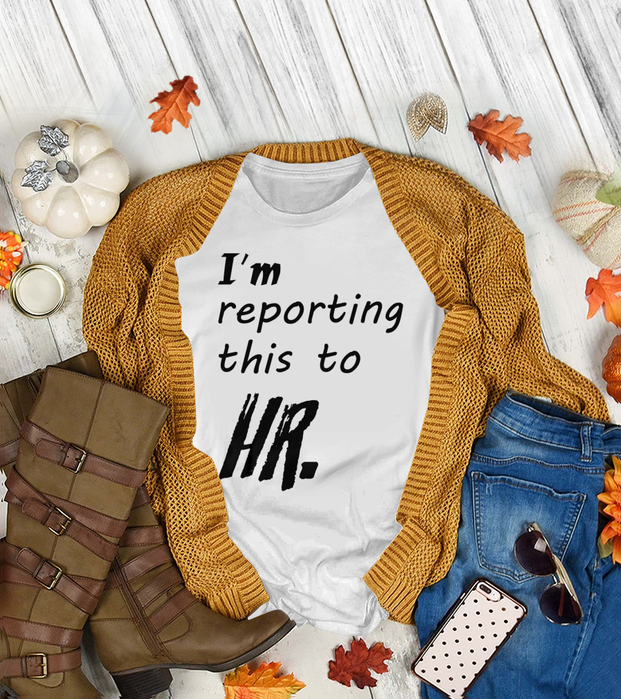 I’m Reporting This to HR T-Shirt
