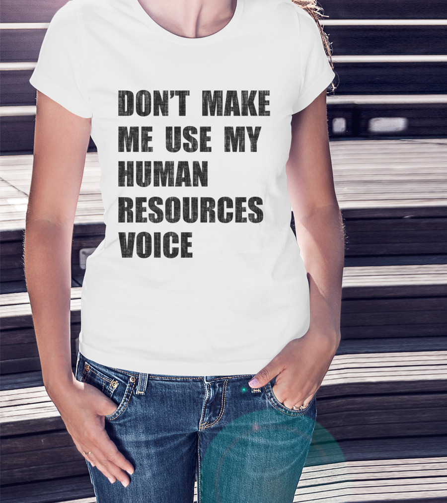 Don't Make Me Use My Human Resources Voice T-Shirt