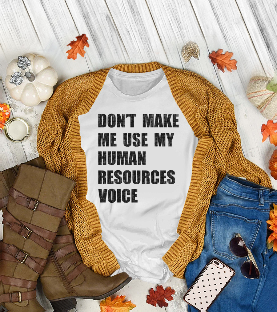 Don't Make Me Use My Human Resources Voice T-Shirt