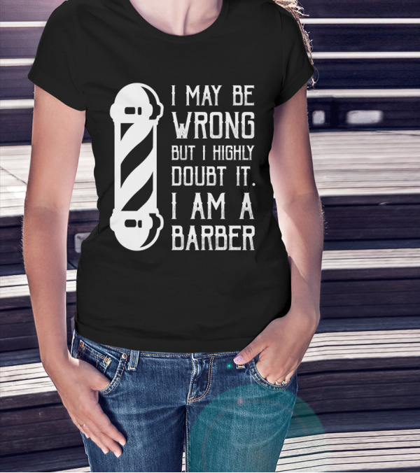 I May Be Wrong But I Highly Doubt It I Am A Barber With Barber Pole T-Shirt