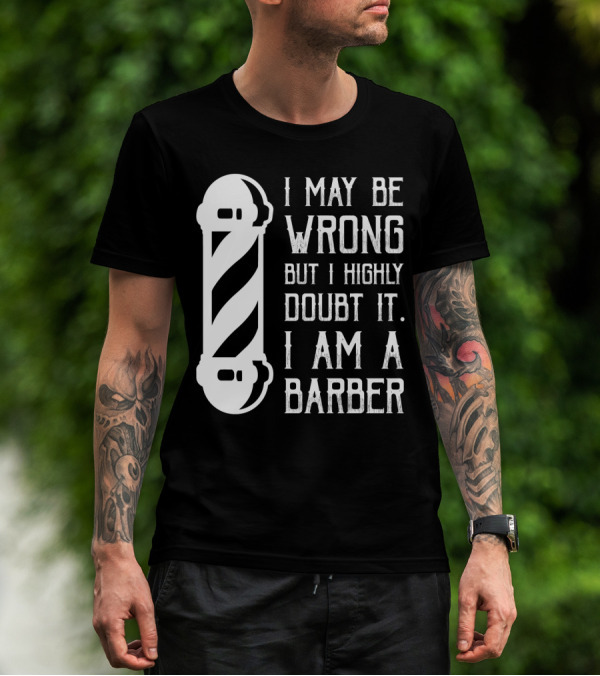 I May Be Wrong But I Highly Doubt It I Am A Barber With Barber Pole T-Shirt