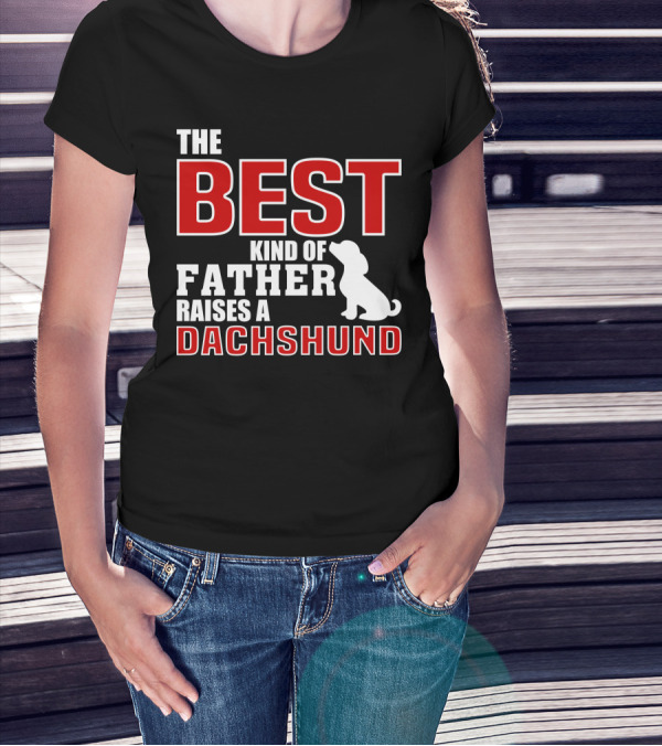 The Best Kind Of Father Raises A Dachshund T-Shirt