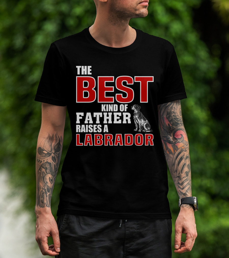 The Best Kind Of Father Raises A Labrador T-Shirt
