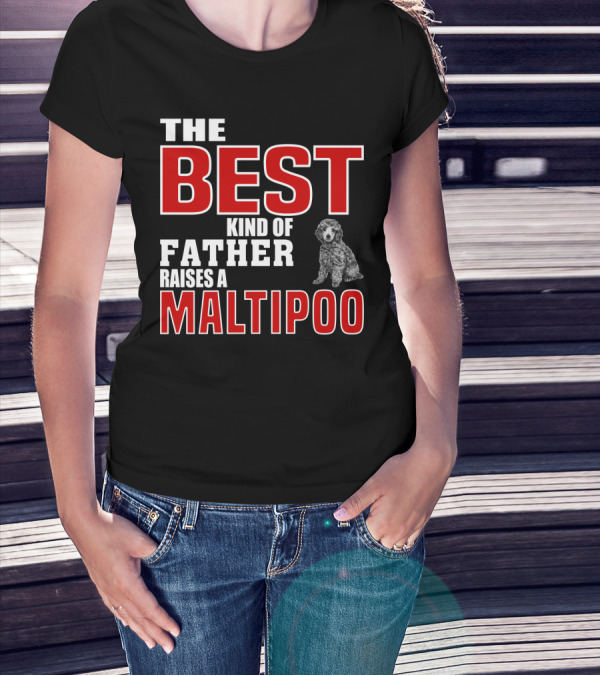 The Best Kind Of Father Raises A Maltipoo T-Shirt