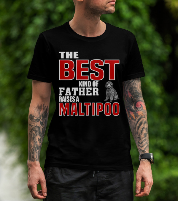 The Best Kind Of Father Raises A Maltipoo T-Shirt