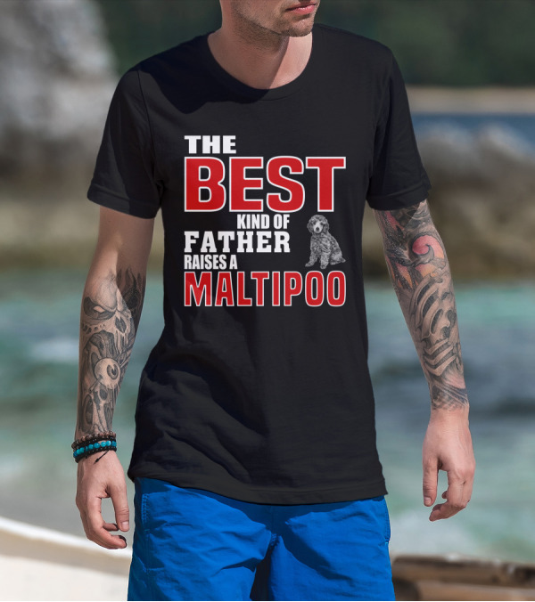 The Best Kind Of Father Raises A Maltipoo T-Shirt