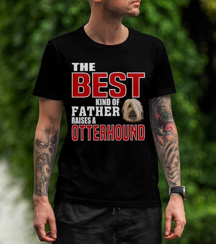 The Best Kind Of Father Raises An Otterhound T-Shirt