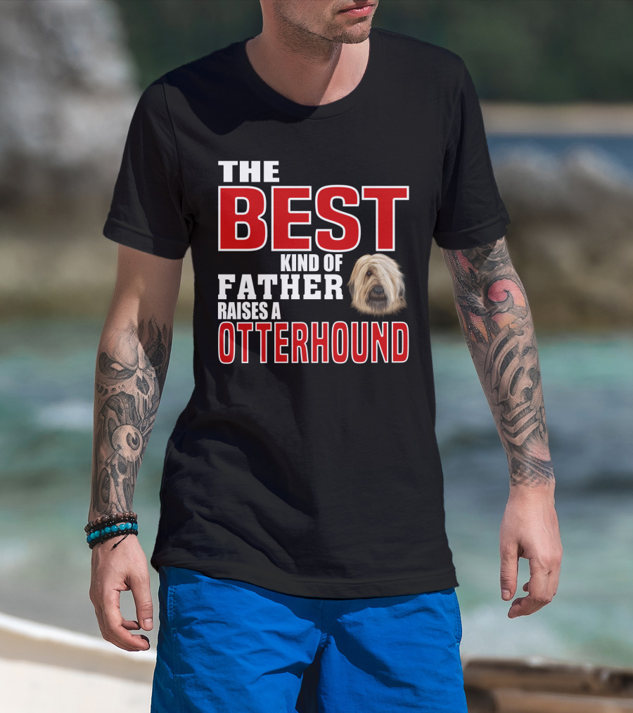 The Best Kind Of Father Raises An Otterhound T-Shirt