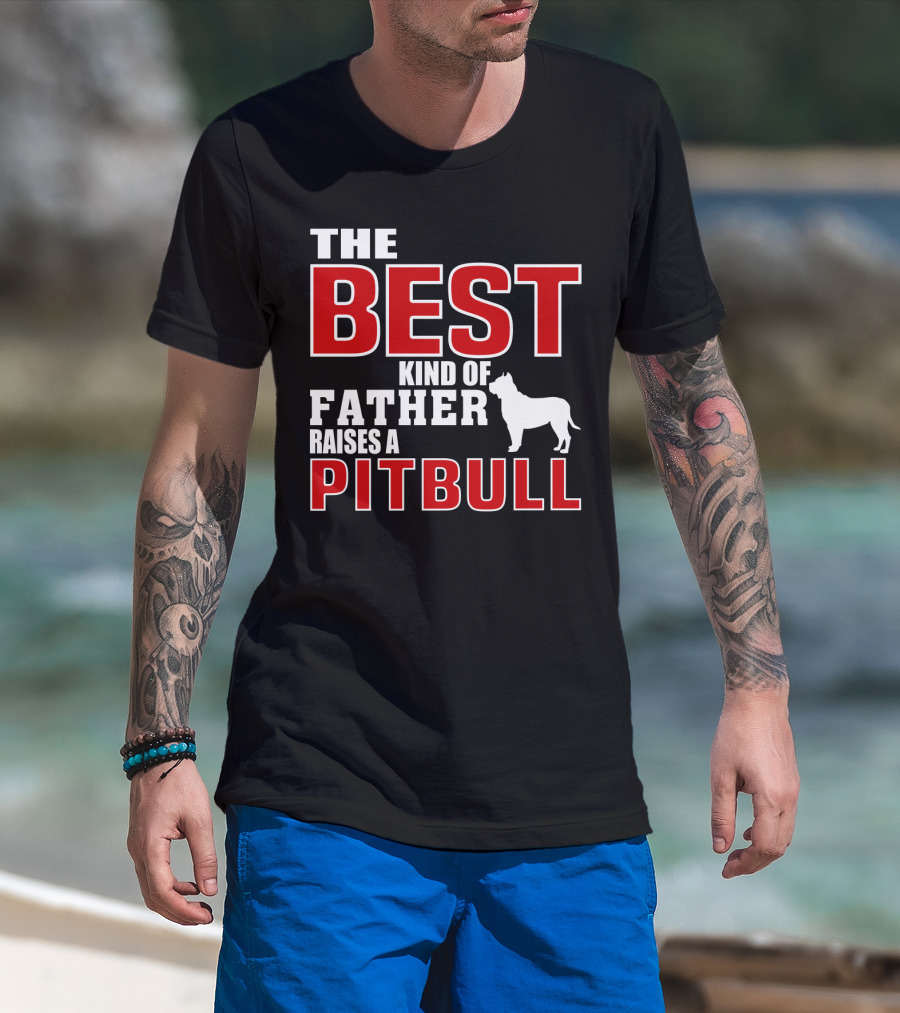 The Best Kind Of Father Raises A Pitbull T-Shirt