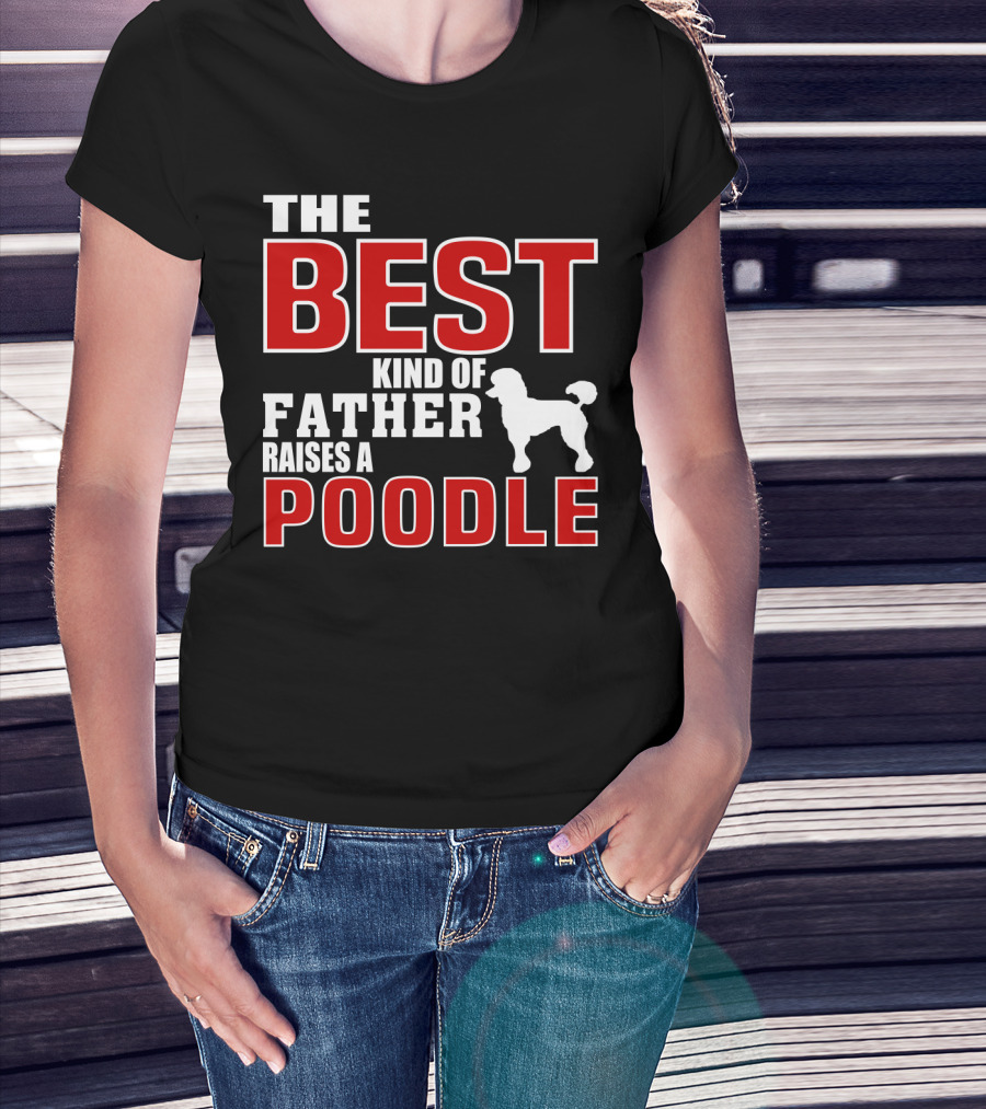 The Best Kind Of Father Raises A Poodle T-Shirt