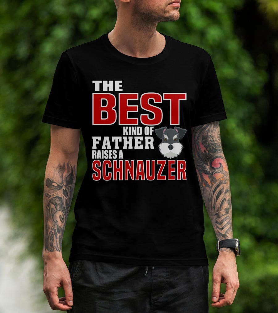 The Best Kind Of Father Raises A Schnauzer T-Shirt