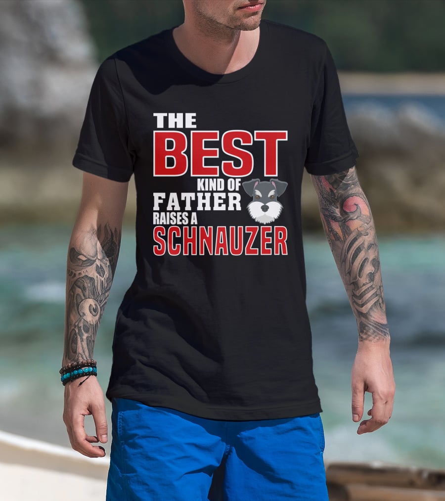 The Best Kind Of Father Raises A Schnauzer T-Shirt