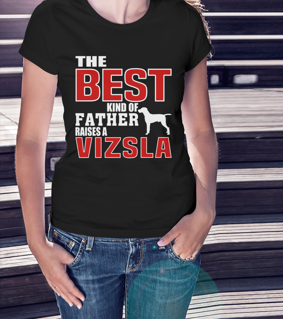 The Best Kind Of Father Raises A Vizsla T-Shirt
