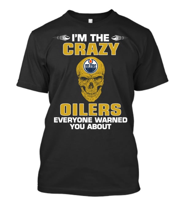 I'm The Crazy Oilers Everyone Warned You About Skull T-Shirt