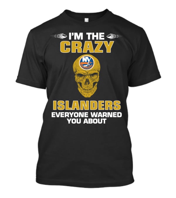I'm The Crazy New York Islanders Everyone Warned You About T-Shirt