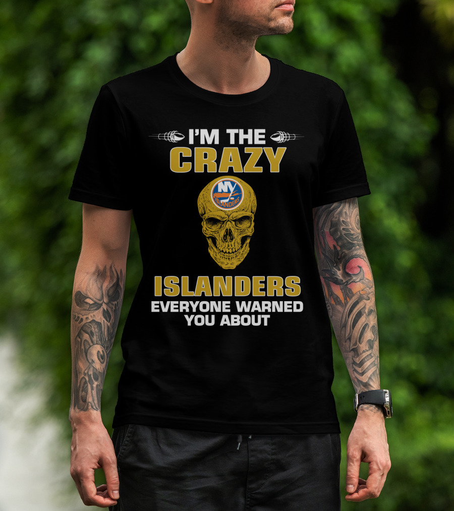 I'm The Crazy New York Islanders Everyone Warned You About T-Shirt