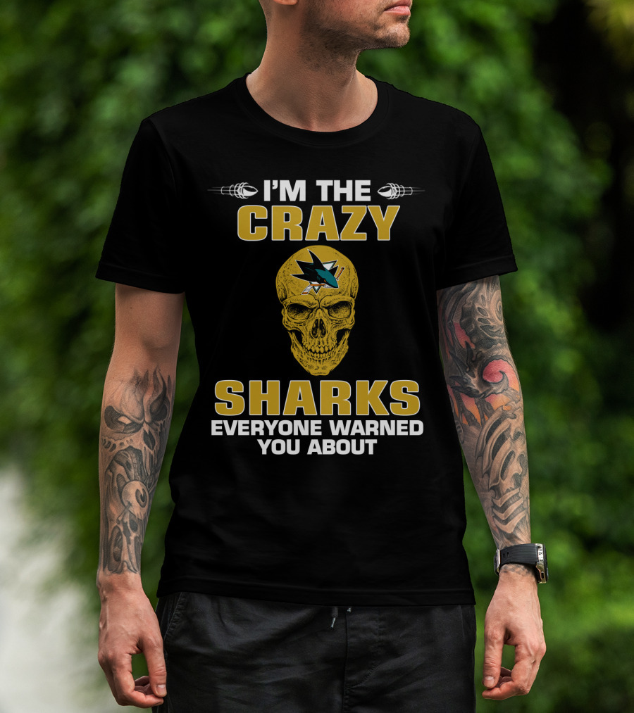 I'm The Crazy Sharks Everyone Warned You About San Jose Sharks T-Shirt