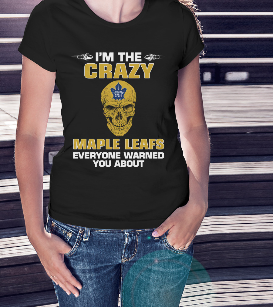 I'm The Crazy Maple Leafs Everyone Warned You About Toronto Maple Leafs T-Shirt