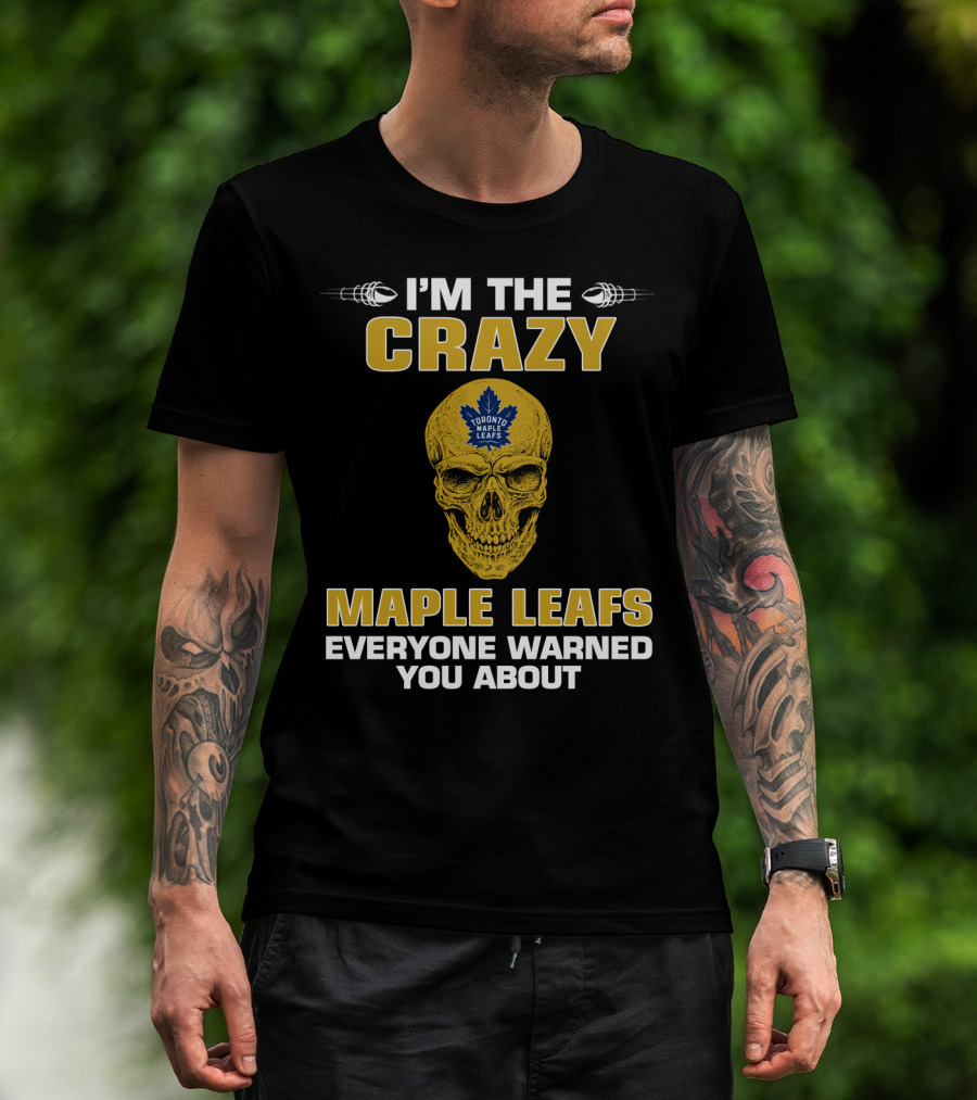 I'm The Crazy Maple Leafs Everyone Warned You About Toronto Maple Leafs T-Shirt