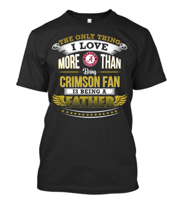 The Only Thing I Love More Than Being Alabama Crimson Fan Is Being A Father T-Shirt