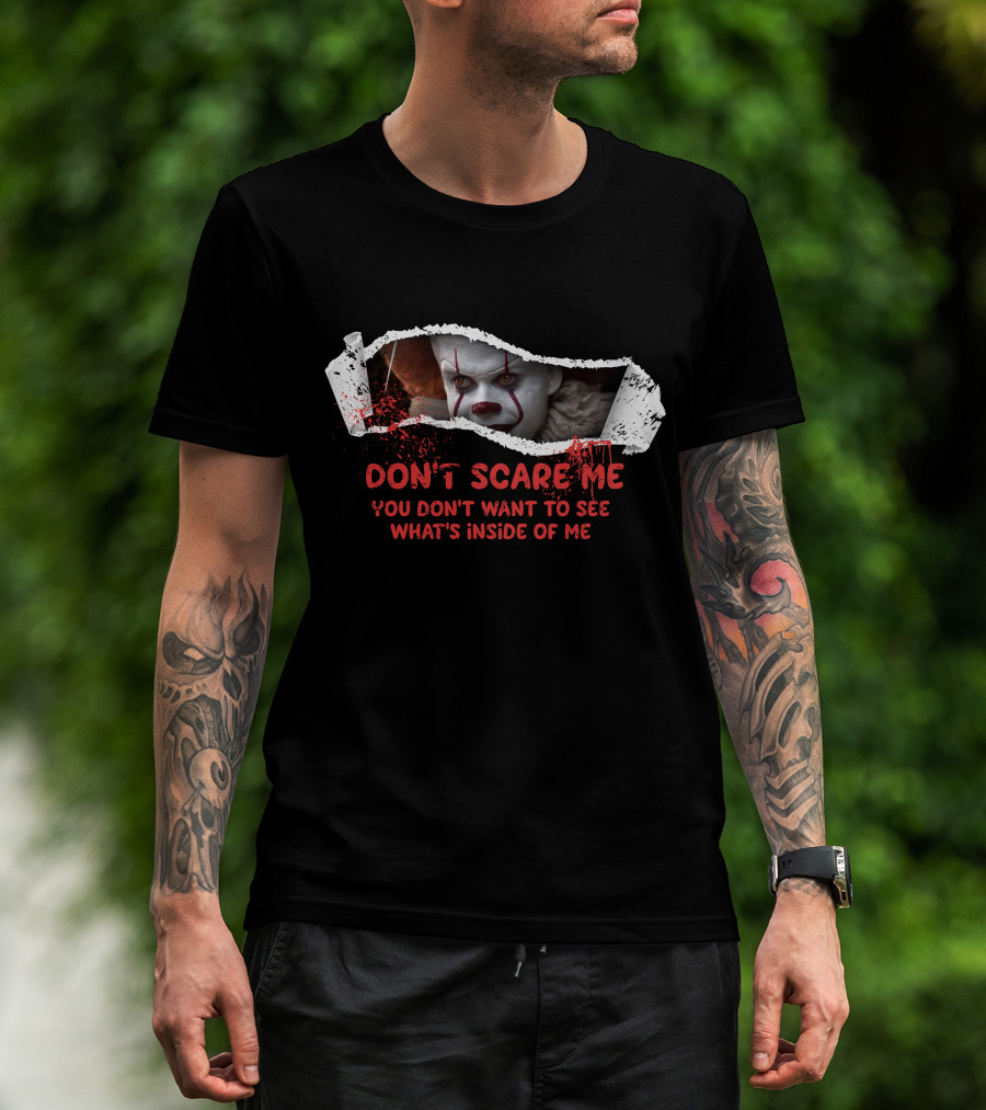 Don't Scare Me You Don't Want To See What's Inside Of Me T-Shirt