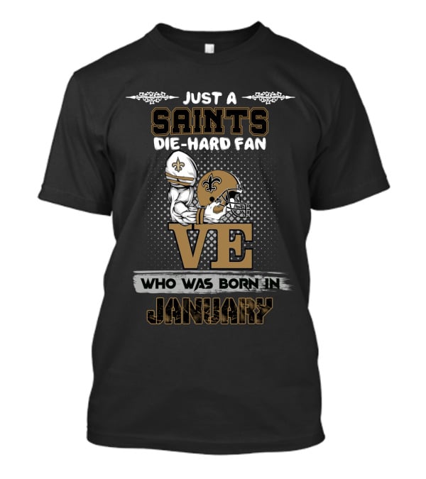 Just A Saints Die-Hard Fan Love Who Was Born In January T-Shirt
