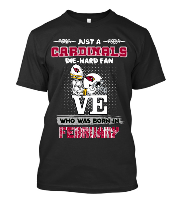 Just A Cardinals Die-Hard Fan Who Was Born In February T-Shirt