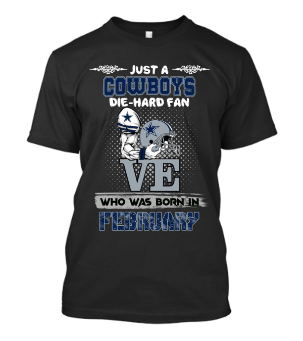 JUST A COWBOYS DIE-HARD FAN WHO WAS BORN IN FEBRUARY T-Shirt