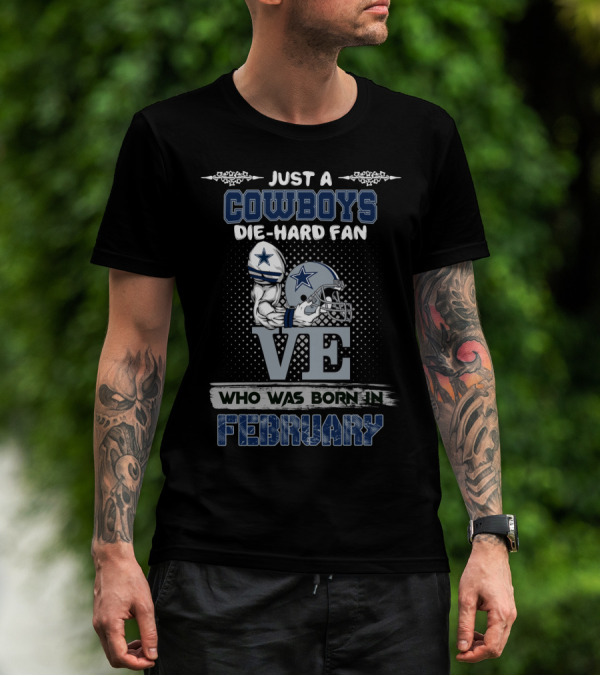 JUST A COWBOYS DIE-HARD FAN WHO WAS BORN IN FEBRUARY T-Shirt