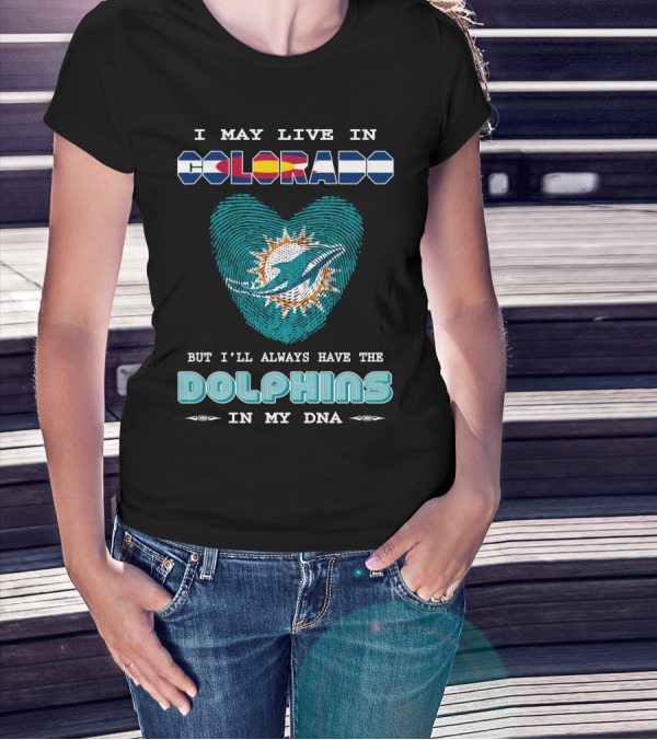 I May Live In Colorado But I'll Always Have The Dolphins In My DNA T-Shirt