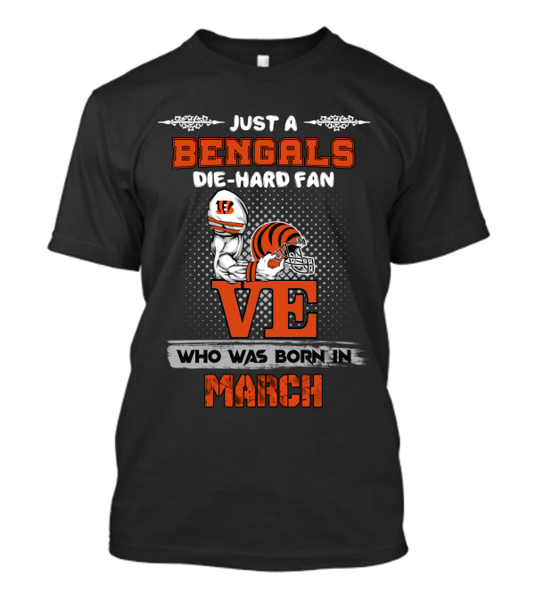 Just A Bengals Die-Hard Fan Love Who Was Born In March T-Shirt