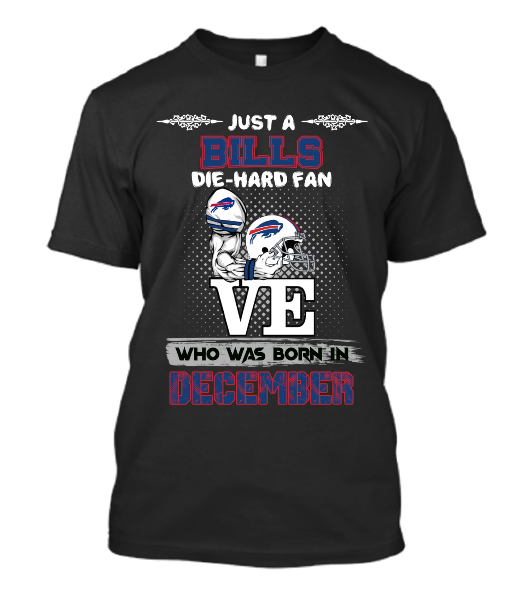 Just A Bills Die-Hard Fan Who Was Born In December Ve Buffalo Helmet T-Shirt