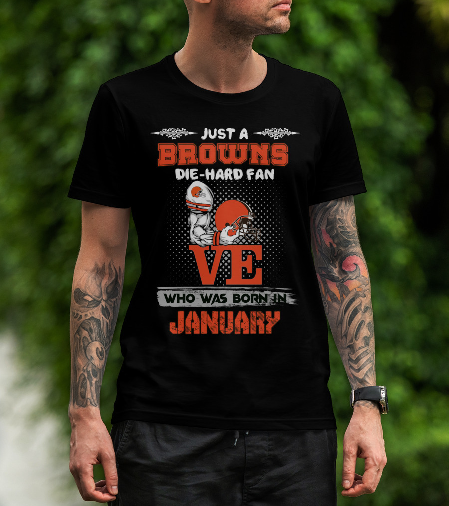 Just A Browns Die-Hard Fan Who Was Born In January T-Shirt