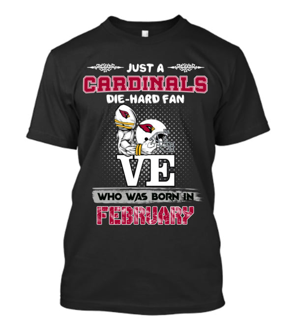 Just A Cardinals Die-Hard Fan Born In February T-Shirt