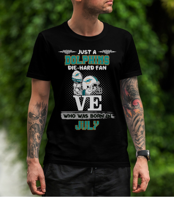 JUST A DOLPHINS DIE-HARD FAN WHO WAS BORN IN JULY T-Shirt
