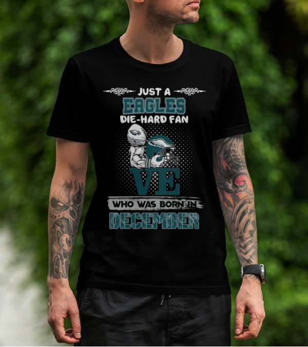 Just A Eagles Die-Hard Fan Who Was Born In December T-Shirt