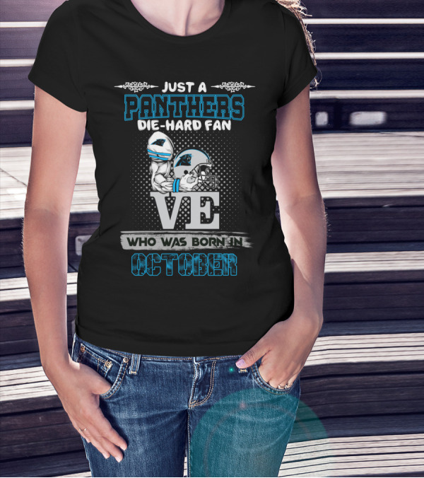 JUST A PANTHERS DIE-HARD FAN WHO WAS BORN IN OCTOBER T-Shirt