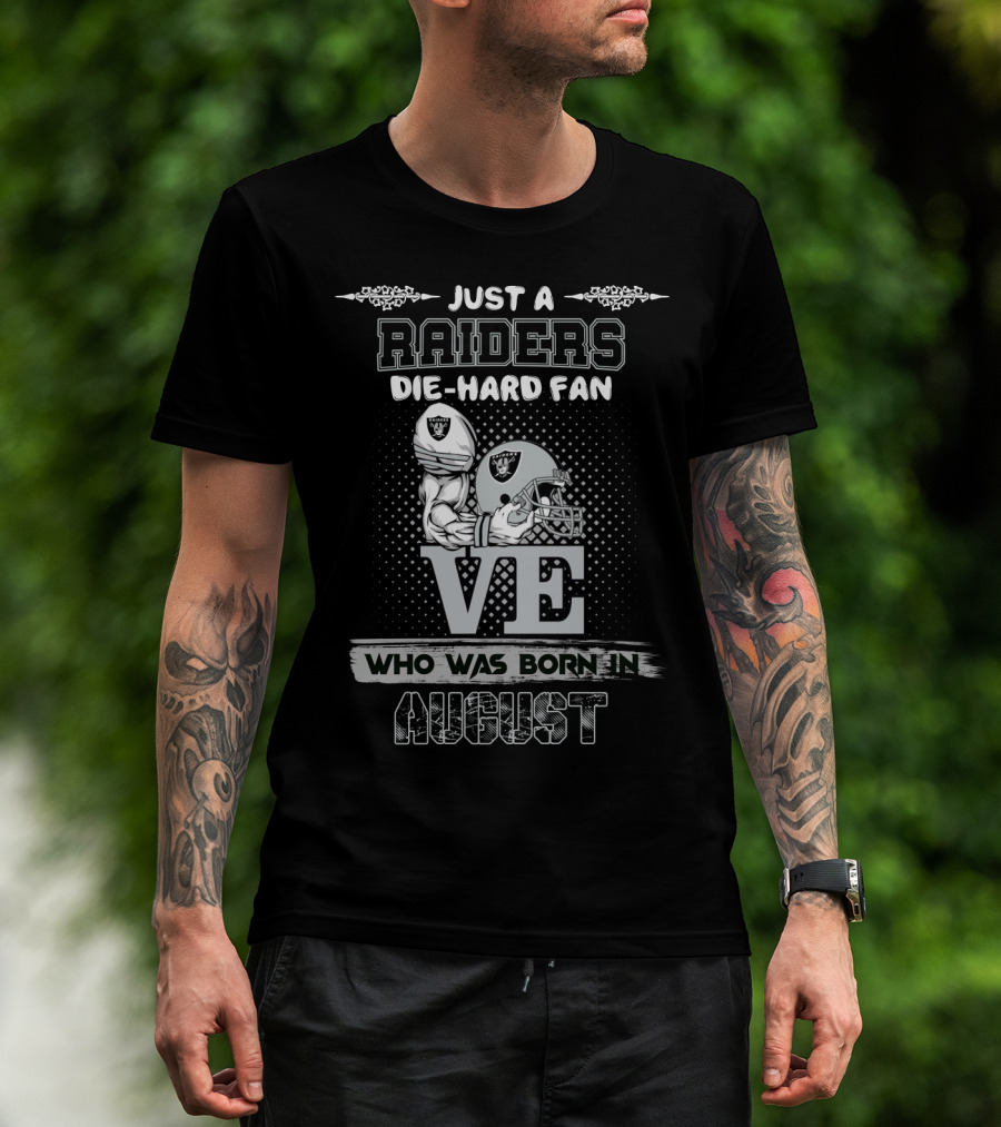 Just A Raiders Die-Hard Fan Who Was Born In August T-Shirt