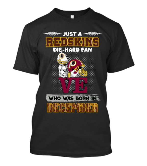 Just A Redskins Die-Hard Fan Who Was Born In December T-Shirt
