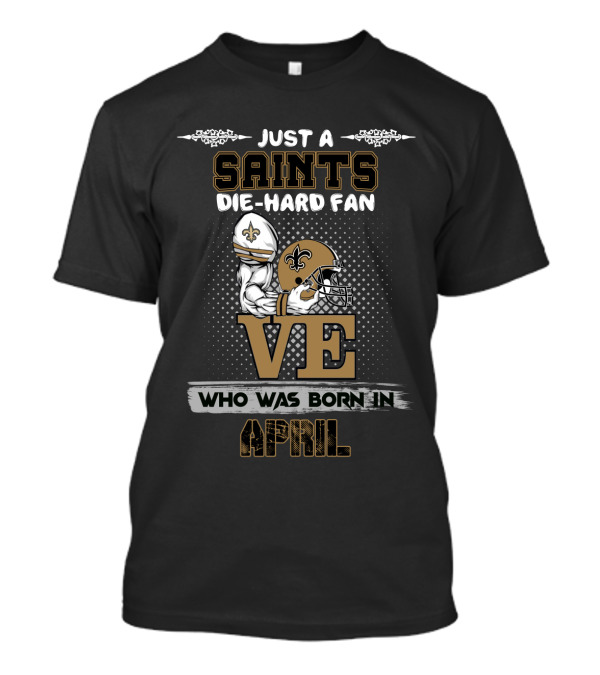 Just A Saints Die-Hard Fan Born In April Football Helmet Fleur-De-Lis Love T-Shirt