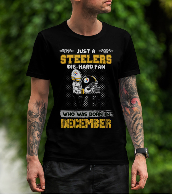 Just A Steelers Die-Hard Fan Who Was Born In December Steelers T-Shirt