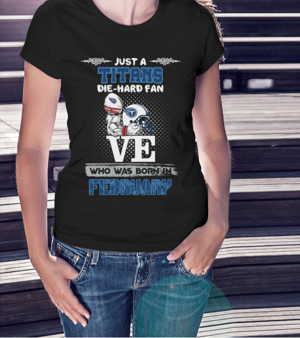 Just A Titans Die-Hard Fan Who Was Born In February T-Shirt