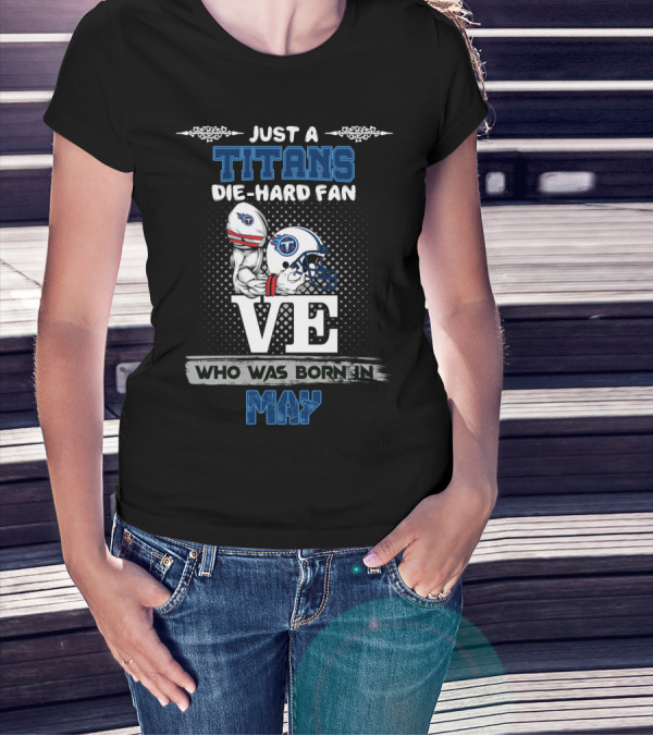 Just A Titans Die-Hard Fan Who Was Born In May T-Shirt
